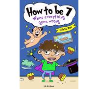How to be 7 When Everything Goes Wrong: A Hilarious Growth Storybook for 7-Year-Old Boys Who Make Mistakes, Learn Fast, and Laugh Loud (How To Make Mistakes and Learn Fast)