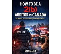 HOW TO BE A 2(b) AUDITOR IN CANADA: Cop Watching, Police Accountability, and the Right to Record