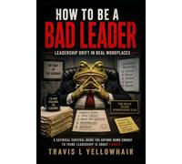 HOW TO BE A BAD LEADER: Leadership Drift in Real Workspaces