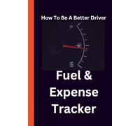 How to Be a Better Driver: Fuel & Expense Tracker: Record every fill-up, log every expense, and take control of your driving budget