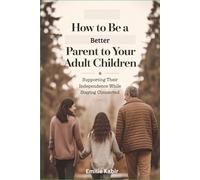 How to be a Better Parent to Your Adult Children: Supporting Their Independence While Staying Connected