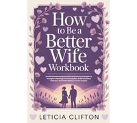 How To Be A Better Wife Workbook: Practical Relationship Exercises and Proven Strategies to Strengthen Marriage Communication, Build Emotional Intimacy, and Foster Lasting Love for Couples