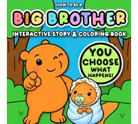 How to Be a Big Brother: A Choose-What-Happens Story & Coloring Book for Toddlers & Preschoolers Becoming Big Brothers About Big Feelings, Kind Choices, Sharing & Sibling Love