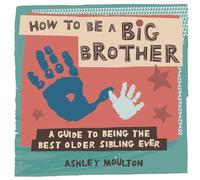How to Be a Big Brother: A Guide to Being the Best Older Sibling Ever