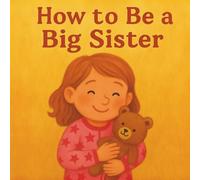 How to Be a Big Sister: A Heartwarming Rhyming Book for Toddlers About Becoming a Big Sister and Welcoming a New Baby