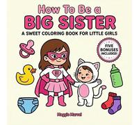 How To Be a Big Sister A Sweet Coloring Book for Little Girls: The Perfect Big Sister Gift | 50 Bold & Easy Coloring Images for Girls Ages 3-8 + 5 ... - Ideal for New Siblings & Baby Showers!