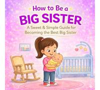 How to Be a Big Sister Book for Toddlers Ages 2-5: A Gentle Story About Becoming a Big Sister and Preparing for a New Baby (Big Sibling Books)