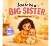 How to Be a Big Sister for Toddlers Ages 1-3: A Gentle Big Sister Book About Welcoming a New Baby, Helping Out, and Feeling Loved Just the Same