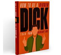 How to be a Bigger Dick Than You Already Are: Funny Gift Book