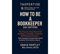 How to Be a Bookkeeper (UK Edition): The Step-by-Step Manual for Building a Profitable, Compliant Bookkeeping Business: The Step-by-Step Manual for ... for Business Owners, Landlords & Investors)