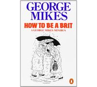 How to be a Brit: The Classic Bestselling Guide: How to Be an Alien; How to Be Inimitable; How to Be Decadent [Idioma Inglés]: The hilariously ... everyone longing to attain True Britishness
