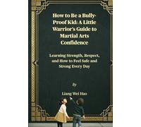 How to Be a Bully-Proof Kid: A Little Warrior's Guide to Martial Arts Confidence: Learning Strength, Respect, and How to Feel Safe and Strong Every Day