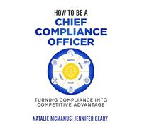 How to be a Chief Compliance Officer: Turning Compliance into Competitive Advantage: 6