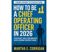 How to be a Chief Operating Officer in 2026: From Vision to Execution: Strategies, Tools, and Mindsets Every Aspiring COO Must Know