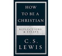 How to Be a Christian: Reflections & Essays