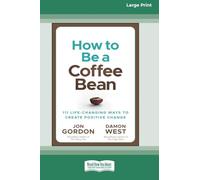 How to be a Coffee Bean: 111 Life-Changing Ways to Create Positive Change [Large Print 16 Pt Edition]
