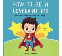 How to Be a Confident Kid: Positive Affirmations for Boys: Ages 6-9