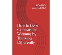 How to Be a Contrarian: Winning by Thinking Differently