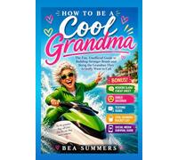 How To Be A COOL Grandma: The Fun, Unofficial Guide to Building Stronger Bonds and Being the Grandma They Actually Want to Call
