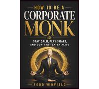 How To Be A Corporate Monk: Stay Calm, Play Smart, and Don’t Get Eaten Alive