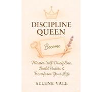 How to Be a Discipline Queen: Master Self-Discipline, Build Habits, and Transform Your Life