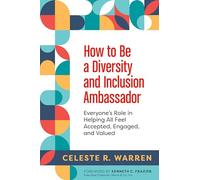 How to Be a Diversity and Inclusion Ambassador: Everyone's Role in Helping All Feel Accepted, Engaged, and Valued
