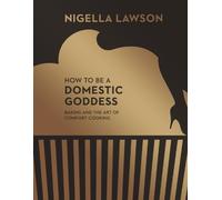 How To Be A Domestic Goddess: Baking and the Art of Comfort Cooking (Nigella Collection)