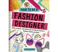 How To Be A Fashion Designer: Ideas, Projects and Styling Tips to help you Become a Fabulous Fashion Designer (Careers for Kids)