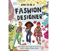 How To Be A Fashion Designer: Ideas, Projects, and Styling Tips to Help You Become a Fabulous Fashion Designer