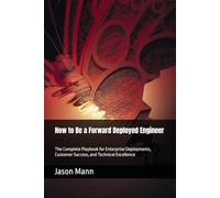 How to Be a Forward Deployed Engineer: The Complete Playbook for Enterprise Deployments, Customer Success, and Technical Excellence