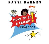 HOW TO BE A FRIEND: FROM A TO Z