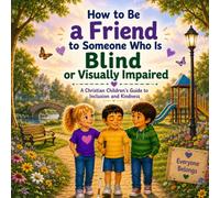 How to Be a Friend to Someone Who Is Blind or Visually Impaired: A Christian Children's Guide to Friendship, Inclusion, and Kindness: 5 (God Made Us All)