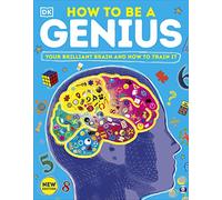 How to be a Genius: Your Brilliant Brain and How to Train It