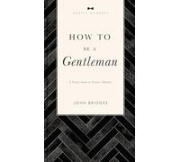How to Be a Gentleman Revised and Expanded: A Timely Guide to Timeless Manners (The GentleManners Series)