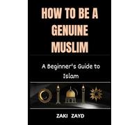 HOW TO BE A GENUINE MUSLIM: A Beginner's Guide to Islam