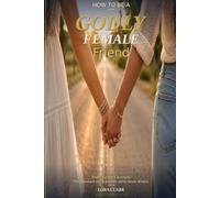 How To Be A Godly Female Friend