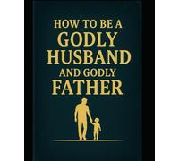 How to be a Godly Husband and Godly Father
