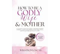 How to Be a Godly Wife and Mother: A Gospel-Centered Guide to Raising Faithful Children, Embracing Biblical Marriage Roles, and Deepening Spiritual Growth