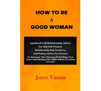 HOW TO BE A GOOD WOMAN: 33missed Call Relationship Advice for Married Women, Relationship Best Practices, And Dating Advice For Women To Increase The Chances Of Finding True Love And Beating The Odds