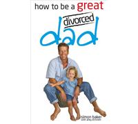 How to be a Great Divorced Dad: Dads Can be Great Mothers Too If They Have to
