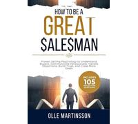 How to Be a Great Salesman: Proven Selling Psychology to Understand Buyers, Communicate Persuasively, Handle Objections, Build Trust, and Close More Deals