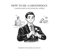 How to be a Groomsman: A modern guide to not ruining the wedding