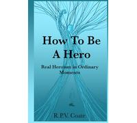 How To Be A Hero: Real Heroism in Ordinary Moments