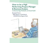 How To Be A High Performing Project Manager & Business Analyst: Via Exercise, Meditation, Yoga and Good Health
