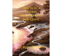 How to be a Human: The Emotional Side Quest: Navigating the Emotional Rapids in Life's Greatest Game
