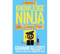 How To Be A Knowledge Ninja: Study smarter. Focus better. Achieve more. (Productivity Ninja)