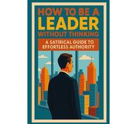 How to Be a Leader Without Thinking: A Satirical Guide to Effortless Authority