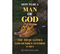 HOW TO BE A MAN OF GOD: THE 30 QUALITIES GOD DESIRES TO FORM IN MEN: Christian men devotions