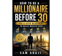 How to Be a Millionaire Before 30: The 5-Step Blueprint to Build Wealth Fast