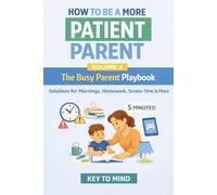 How to Be a More Patient Parent - Volume 4: The Busy Parent Playbook: Solutions for Mornings, Homework, Screen Time & More
